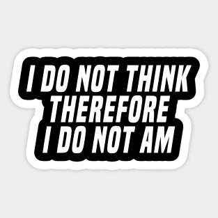 i do not think therefore i do not am Sticker